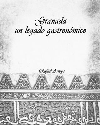 Granada, un legado gastronómico - Rafael Arroyo Martínez