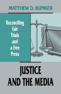 Justice and the Media - Matthew D. Bunker