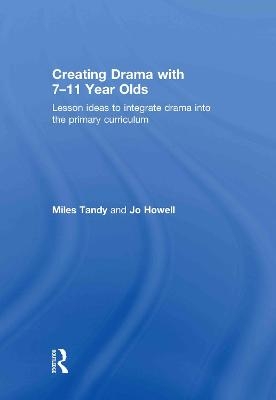 Creating Drama with 7-11 Year Olds - Miles Tandy, Jo Howell
