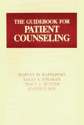 The Guidebook for Patient Counseling - Tracey S. Hunter, Harvey M. Rappaport, Joseph F. Roy, Kelly S. Straker