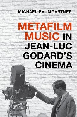 Metafilm Music in Jean-Luc Godard's Cinema - Michael Baumgartner