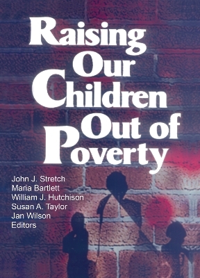 Raising Our Children Out of Poverty - William J Hutchison, Jan Wilson, John J Stretch, Maria Bartlett, Susan A Taylor