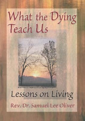 What the Dying Teach Us - Samuel L Oliver, April Ford