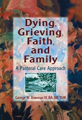 Dying, Grieving, Faith, and Family - Harold G Koenig, George W Bowman