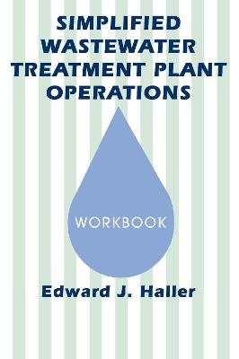 Simplified Wastewater Treatment Plant Operations Workbook - Edward Haller
