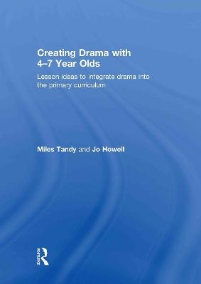 Creating Drama with 4-7 Year Olds - Miles Tandy, Jo Howell