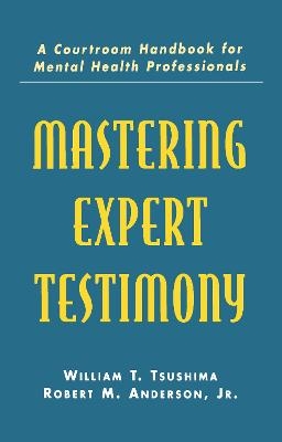 Mastering Expert Testimony - William T. Tsushima, Jr. Anderson  Robert M., Robert M. Anderson  Jr.