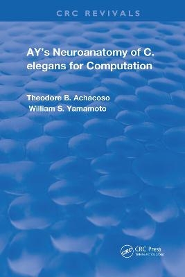 Ay's Neuroanatomy of C. Elegans for Computation - Theodore B. Achacoso, William S. Yamamoto