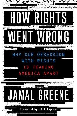 How Rights Went Wrong - Jill Lepore, Jamal Greene