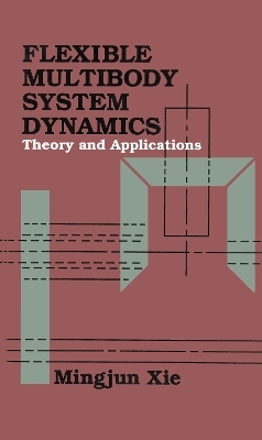 Flexible Multibody System Dynamics: Theory And Applications - Mingjun Xie