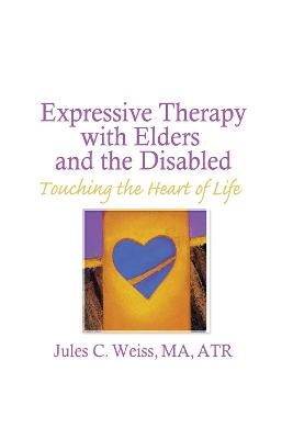 Expressive Therapy With Elders and the Disabled - Jules C Weiss