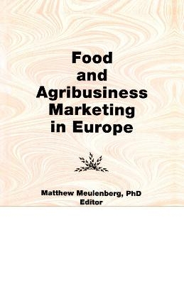Food and Agribusiness Marketing in Europe - Erdener Kaynak, Matthew Meulenberg
