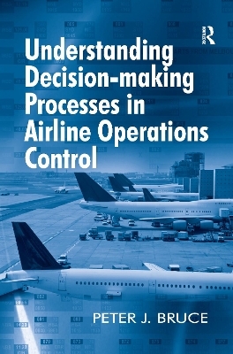 Understanding Decision-making Processes in Airline Operations Control - Peter J. Bruce