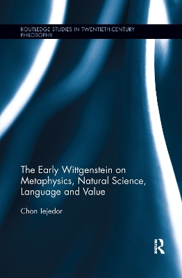 The Early Wittgenstein on Metaphysics, Natural Science, Language and Value - Chon Tejedor