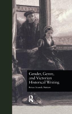 Gender, Genre, and Victorian Historical Writing - Rohan Amanda Maitzen