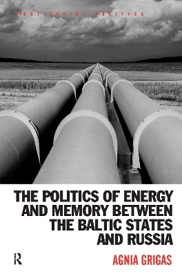 The Politics of Energy and Memory between the Baltic States and Russia - Agnia Grigas