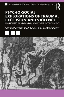 Psycho-social Explorations of Trauma, Exclusion and Violence - Christopher Scanlon, John Adlam