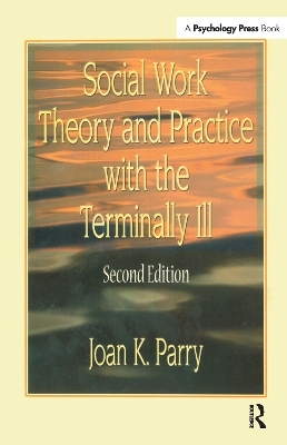 Social Work Theory and Practice with the Terminally Ill - Joan K Parry