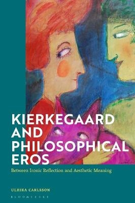 Kierkegaard and Philosophical Eros - Ulrika Carlsson