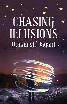 Chasing Illusions - Utakarsh Jayant
