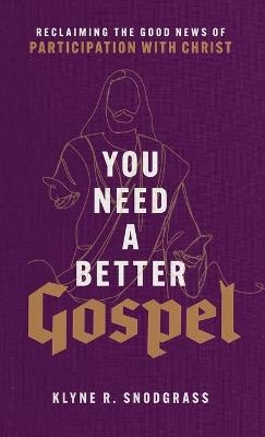 You Need a Better Gospel - Klyne R Snodgrass
