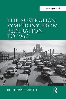 The Australian Symphony from Federation to 1960 - Rhoderick Mcneill