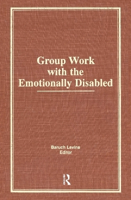 Group Work With the Emotionally Disabled - Baruch Levine