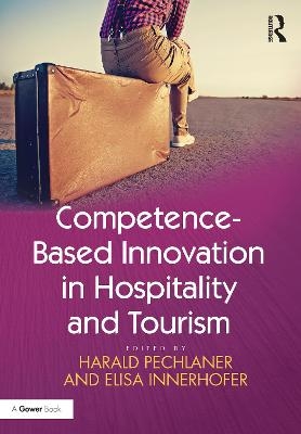 Competence-Based Innovation in Hospitality and Tourism - Harald Pechlaner, Elisa Innerhofer