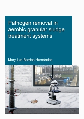 Pathogen removal in aerobic granular sludge treatment systems - Mary Luz Barrios Hernàndez