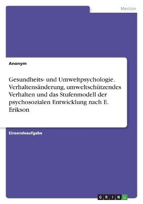 Gesundheits- und Umweltpsychologie. VerhaltensÃ¤nderung, umweltschÃ¼tzendes Verhalten und das Stufenmodell der psychosozialen Entwicklung nach E. Erikson -  Anonym