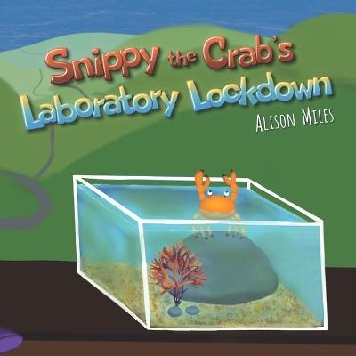 Snippy the Crab's Laboratory Lockdown - Alison Jane Miles