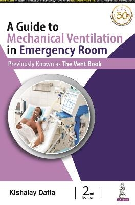 A Guide to Mechanical Ventilation in Emergency Room - Kishalay Datta