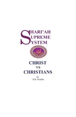 Shari'ah Supreme System - Christ vs. Christians - M S Ibrahim