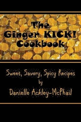 The Ginger KICK! Cookbook - Danielle Ackley-McPhail