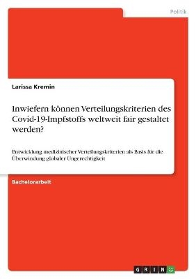 Inwiefern kÃ¶nnen Verteilungskriterien des Covid-19-Impfstoffs weltweit fair gestaltet werden? - Larissa Kremin