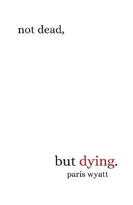 Not Dead, but Dying - Paris Wyatt