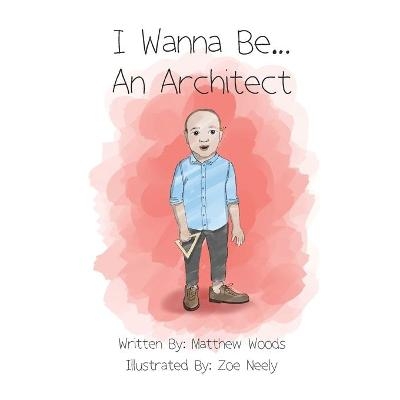 I Wanna Be...An Architect - Matthew Woods