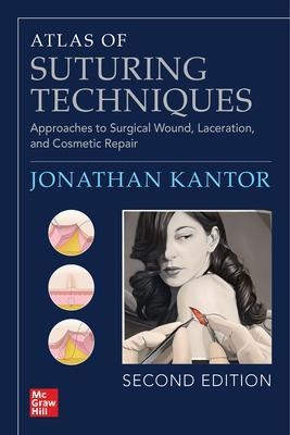 Atlas of Suturing Techniques: Approaches to Surgical Wound, Laceration, and Cosmetic Repair, Second Edition - Jonathan Kantor