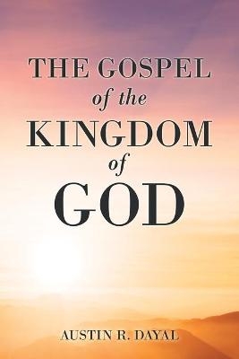 The Gospel of the Kingdom of God - Austin R Dayal