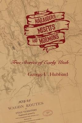 Marauders, Misfits, and Mormons - George U Hubbard