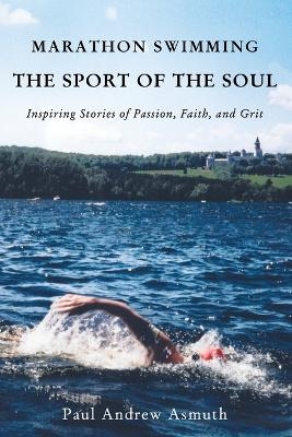 Marathon Swimming The Sport of the Soul - Paul Andrew Asmuth