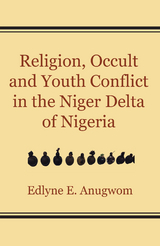 Religion, Occult and Youth Conflict in the Niger Delta of Nigeria -  E. Anugwom