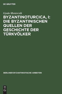 Byzantinoturcica, I: Die Byzantinischen Quellen der Geschichte der TÃ¼rkvÃ¶lker - Gyula Moravcsik