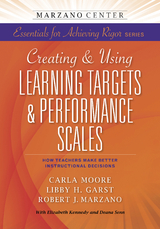 Creating & Using Learning Targets & Performance Scales:  How Teachers Make Better Instructional Decisions - Carla Moore, Libby H. Garst, Robert J. Marzano