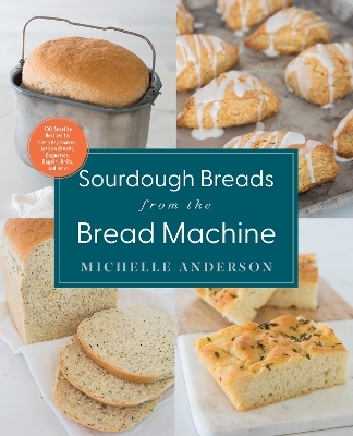 Sourdough Breads from the Bread Machine - Michelle Anderson