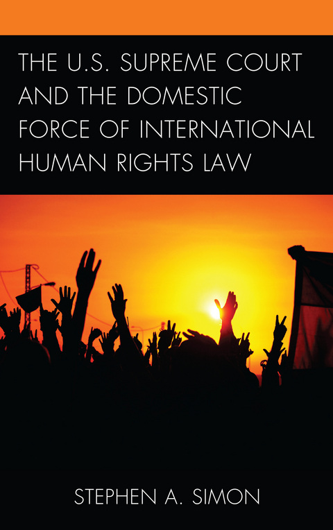 U.S. Supreme Court and the Domestic Force of International Human Rights Law -  Stephen A. Simon