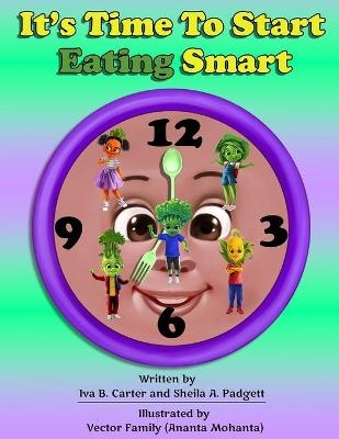 It's Time to Start Eating Smart - Sheila A Padgett, Iva B Carter