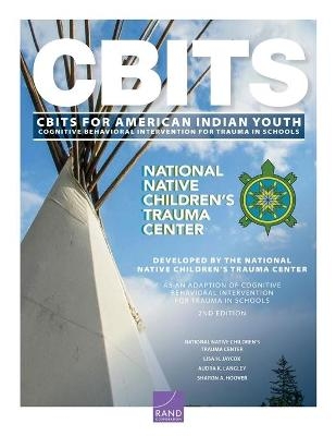 Cognitive Behavioral Intervention for Trauma in Schools (Cbits) for American Indian Youth -  National Native Children's Trauma Center, Lisa H Jaycox, Audra K Langley, Sharon A Hoover