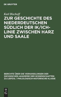 Zur Geschichte des Niederdeutschen sÃ¼dlich der Ik/Ich-Linie zwischen Harz und Saale - Karl Bischoff