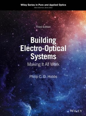 Building Electro–Optical Systems – Making It All Work,  Third Edition - Philip C. D. Hobbs